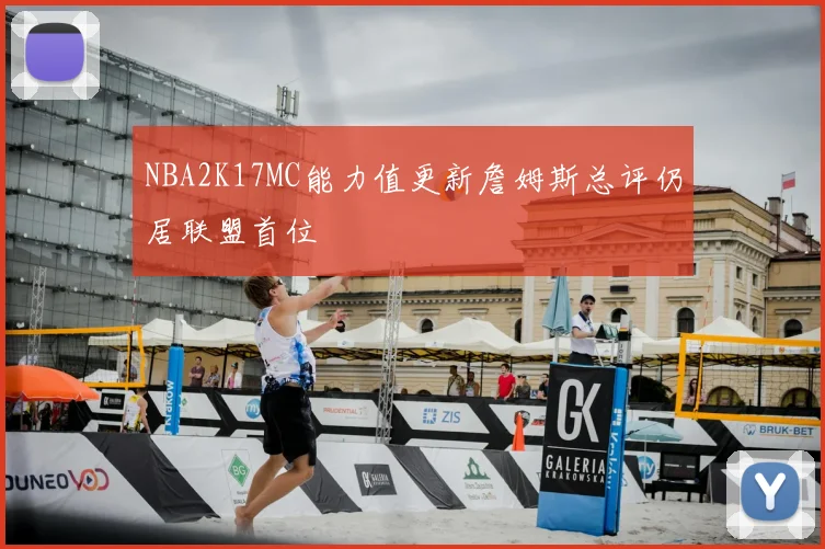 NBA2K17MC能力值更新詹姆斯总评仍居联盟首位