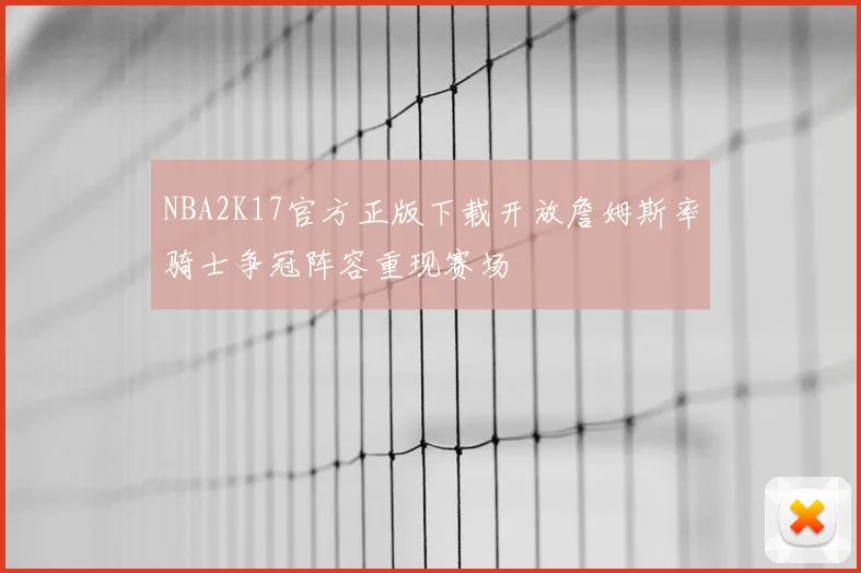 NBA2K17官方正版下载开放詹姆斯率骑士争冠阵容重现赛场