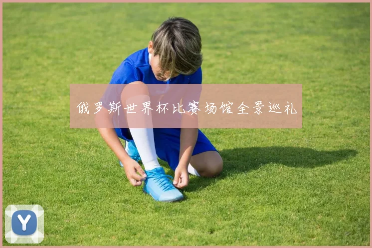 俄罗斯世界杯比赛场馆全景巡礼