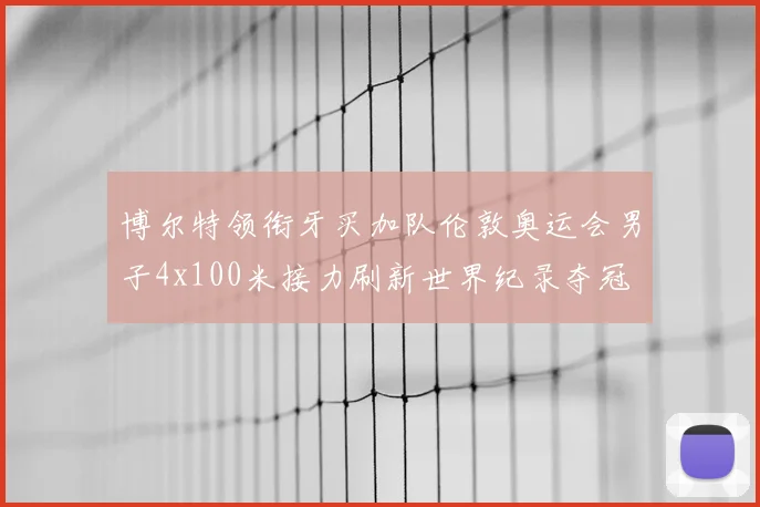 博尔特领衔牙买加队伦敦奥运会男子4x100米接力刷新世界纪录夺冠